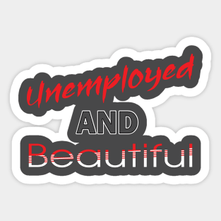 Unemployed And Beautiful Sticker